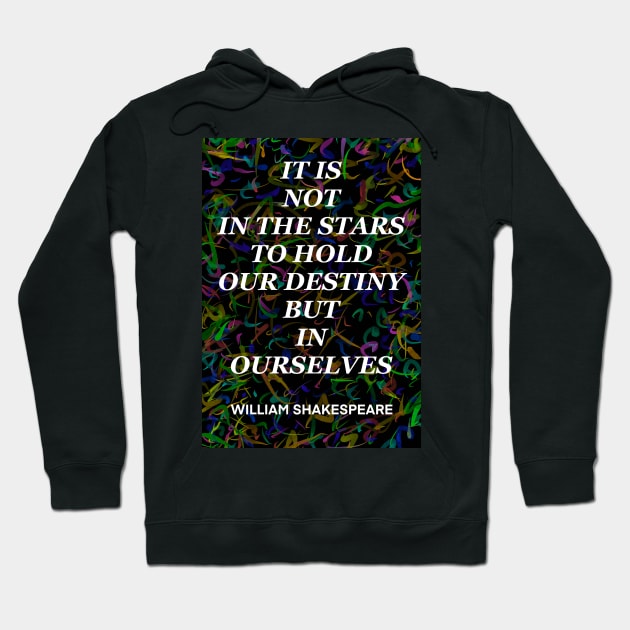 WILLIAM SHAKESPEARE quote .3 - IT IS NOT IN THE STARS TO HOLD OUR DESTINY BUT IN OURSELVES Hoodie by lautir